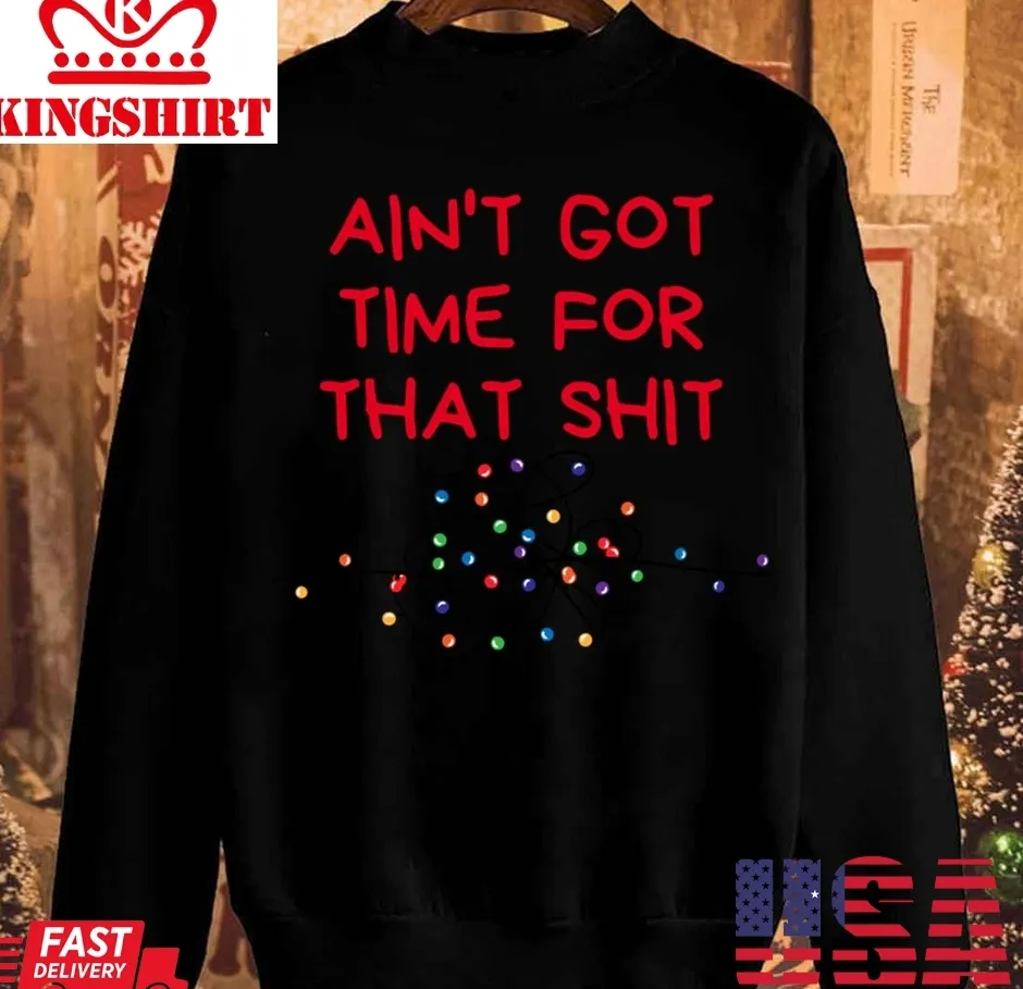 Inappropriate Christmas Ain't Got Time For That Shit Unisex Sweatshirt TShirt