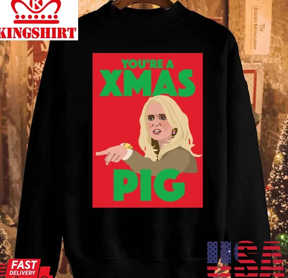 Free Style Kim Richards You're A Xmas Pig Rhobh Christmas Unisex Sweatshirt Unisex Tshirt