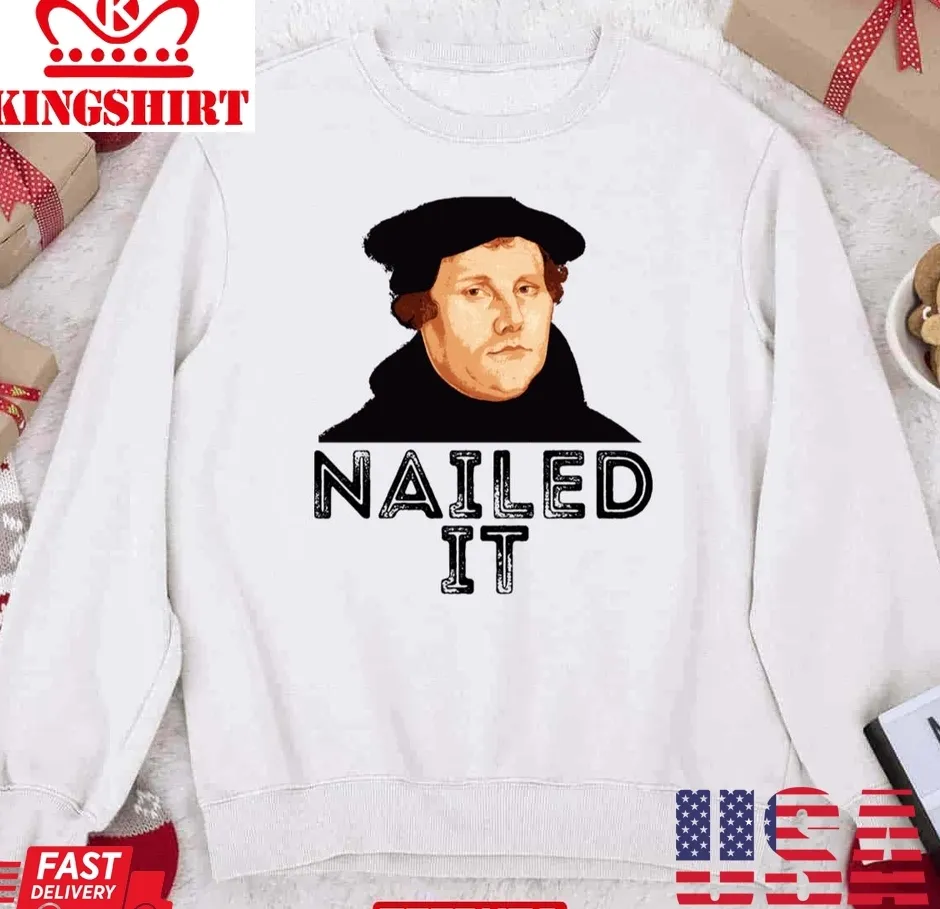Original Martin Luther Nailed It 500Th Reformation Day Unisex Sweatshirt TShirt