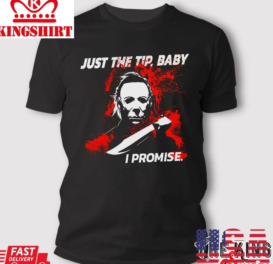 Best Michael Myers Just The Tip Baby I Promise T Shirt TShirt
