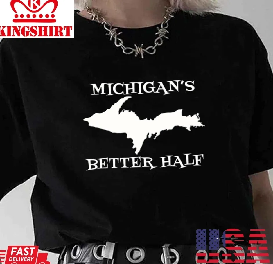 Free Style Michigan's Better Half Upper Peninsula Michigan Yooper Unisex T Shirt Unisex Tshirt