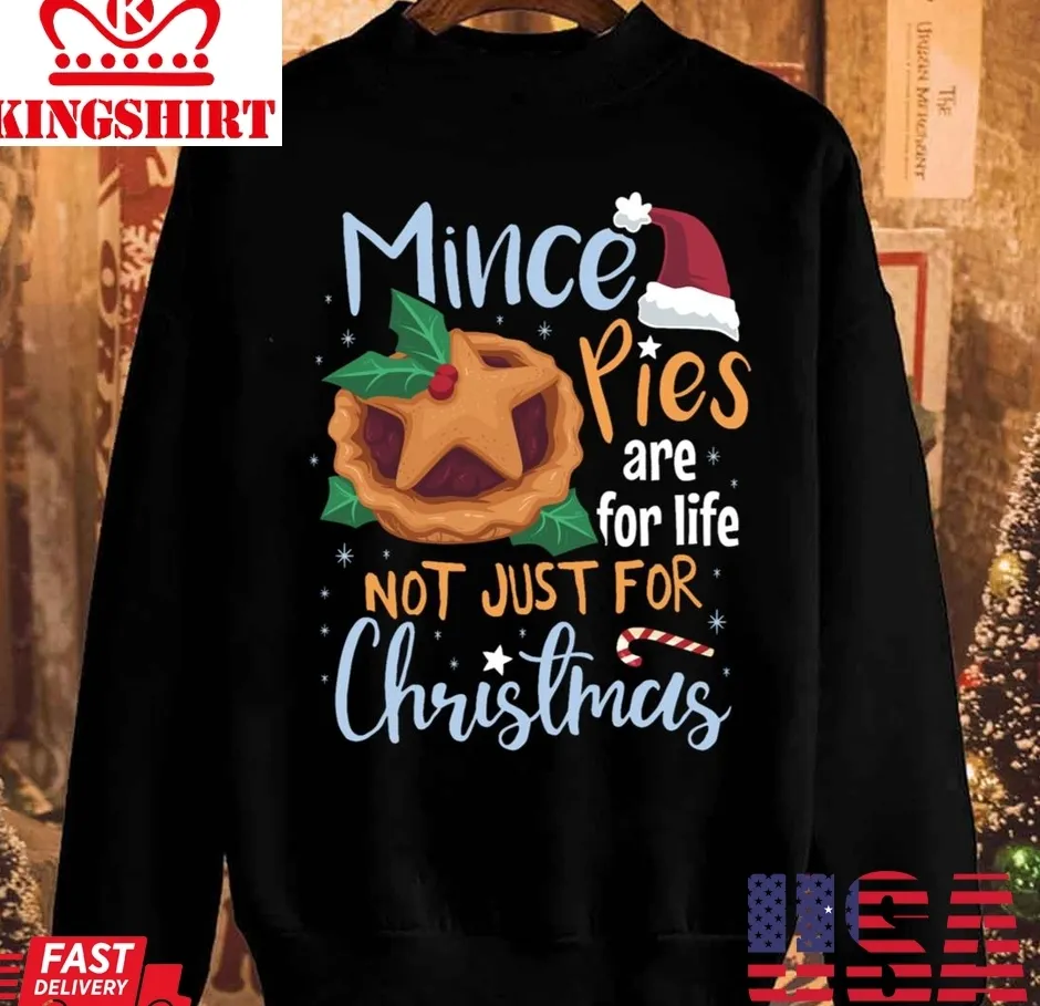 The cool Mince Pies Are For Life Not Just For Christmas Unisex Sweatshirt Unisex Tshirt