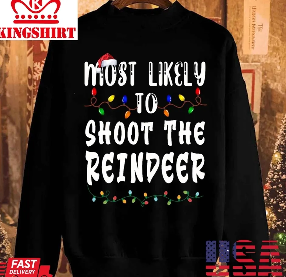 Hot Most Likely To Christmas Shoot The Reindeer Unisex Sweatshirt TShirt