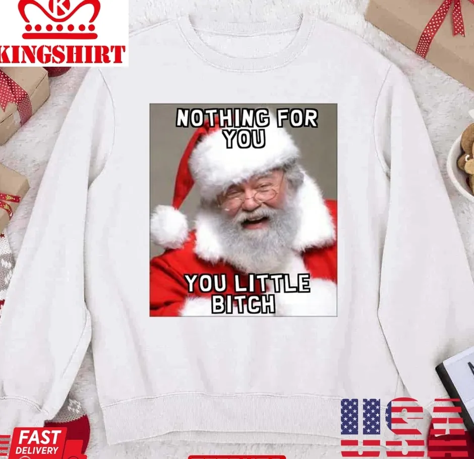 The cool Nothing For You Little Bitch Santa Meme Christmas Unisex Sweatshirt Unisex Tshirt