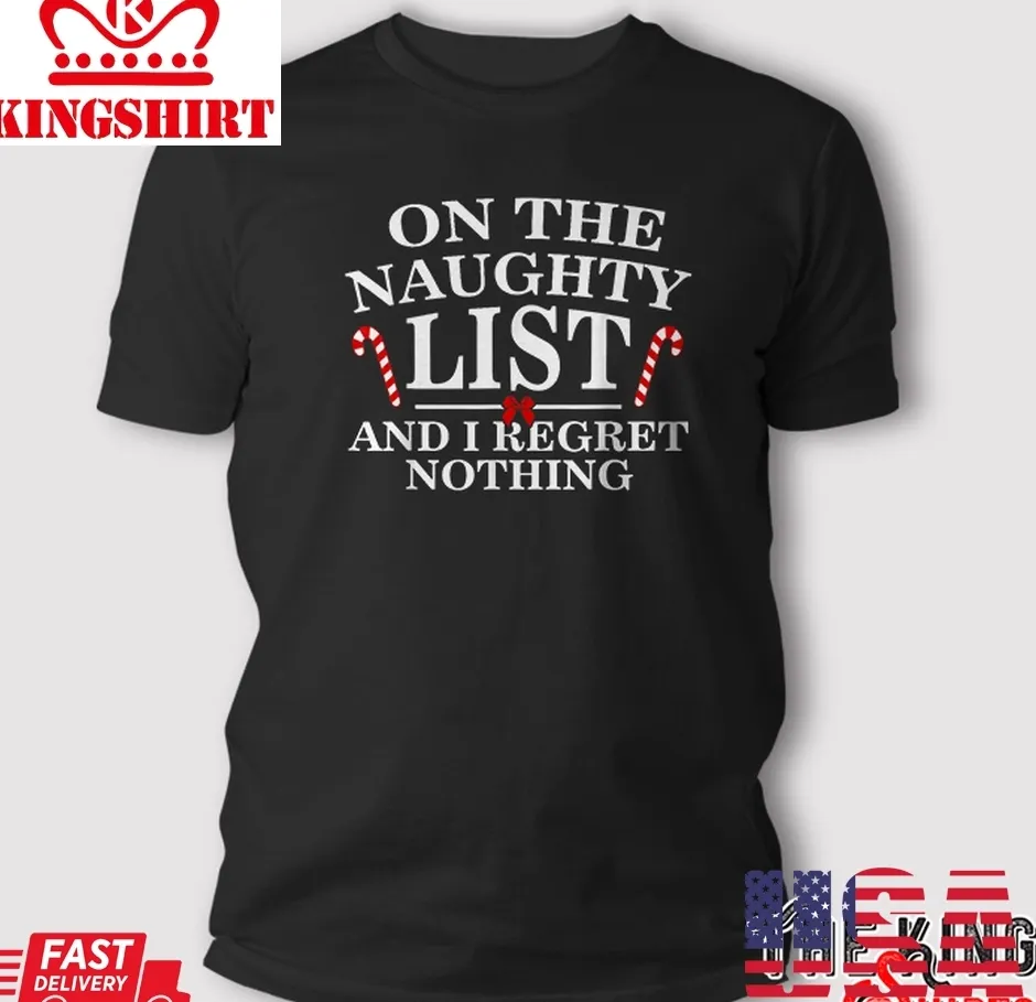 Vote Shirt On The Naughty List And I Regret Nothing Funny Xmas T Shirt Unisex Tshirt