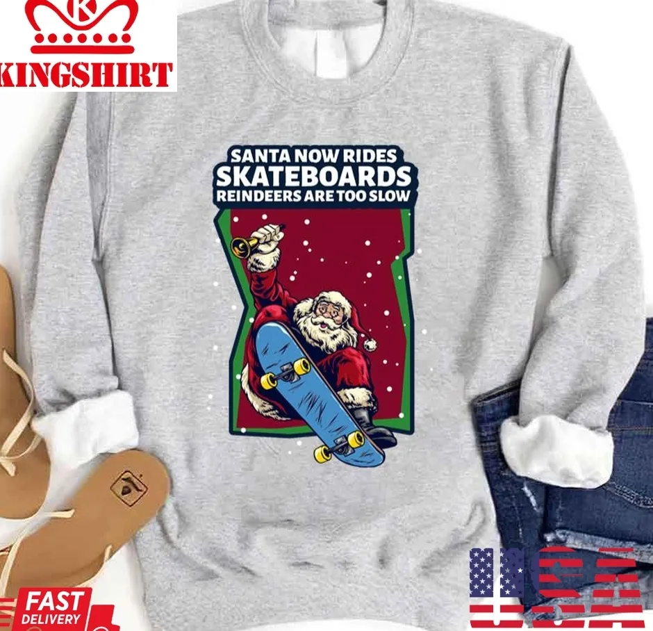 Love Shirt Santa Now Rides Skateboards Reindeer Are Too Slow Unisex Sweatshirt Size up S to 4XL