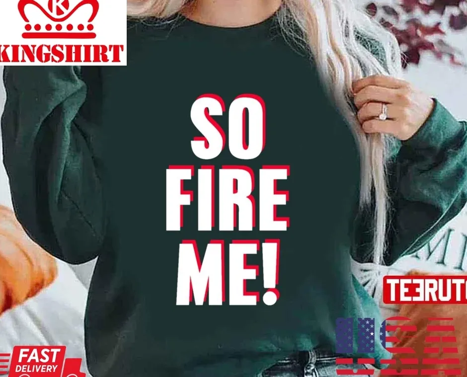 Original So Fire Me Funny Work Job Humor Freelancer Anti Capitalist Unisex Sweatshirt TShirt