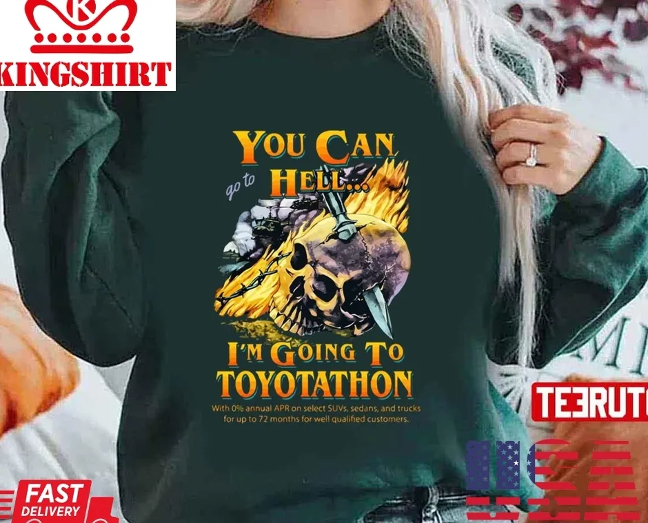 The cool You Can Go To Hell I'm Going To Toyotathon Unisex Sweatshirt Unisex Tshirt