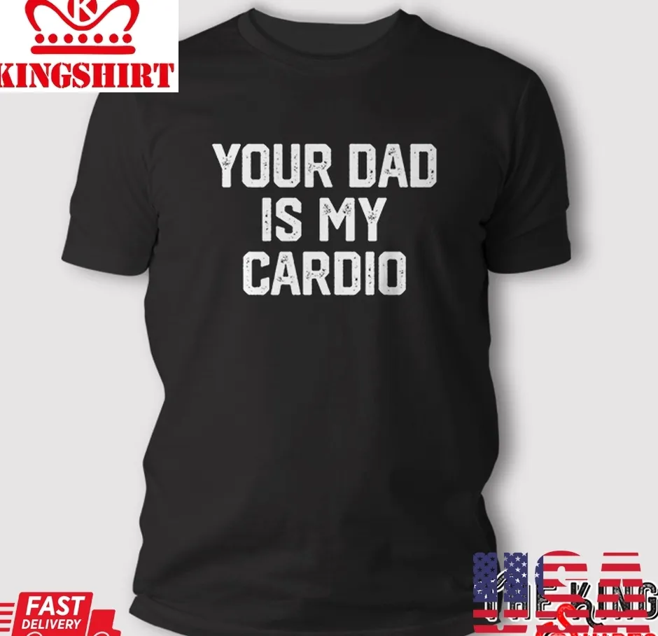 Hot Your Dad Is My Cardio T Shirt TShirt