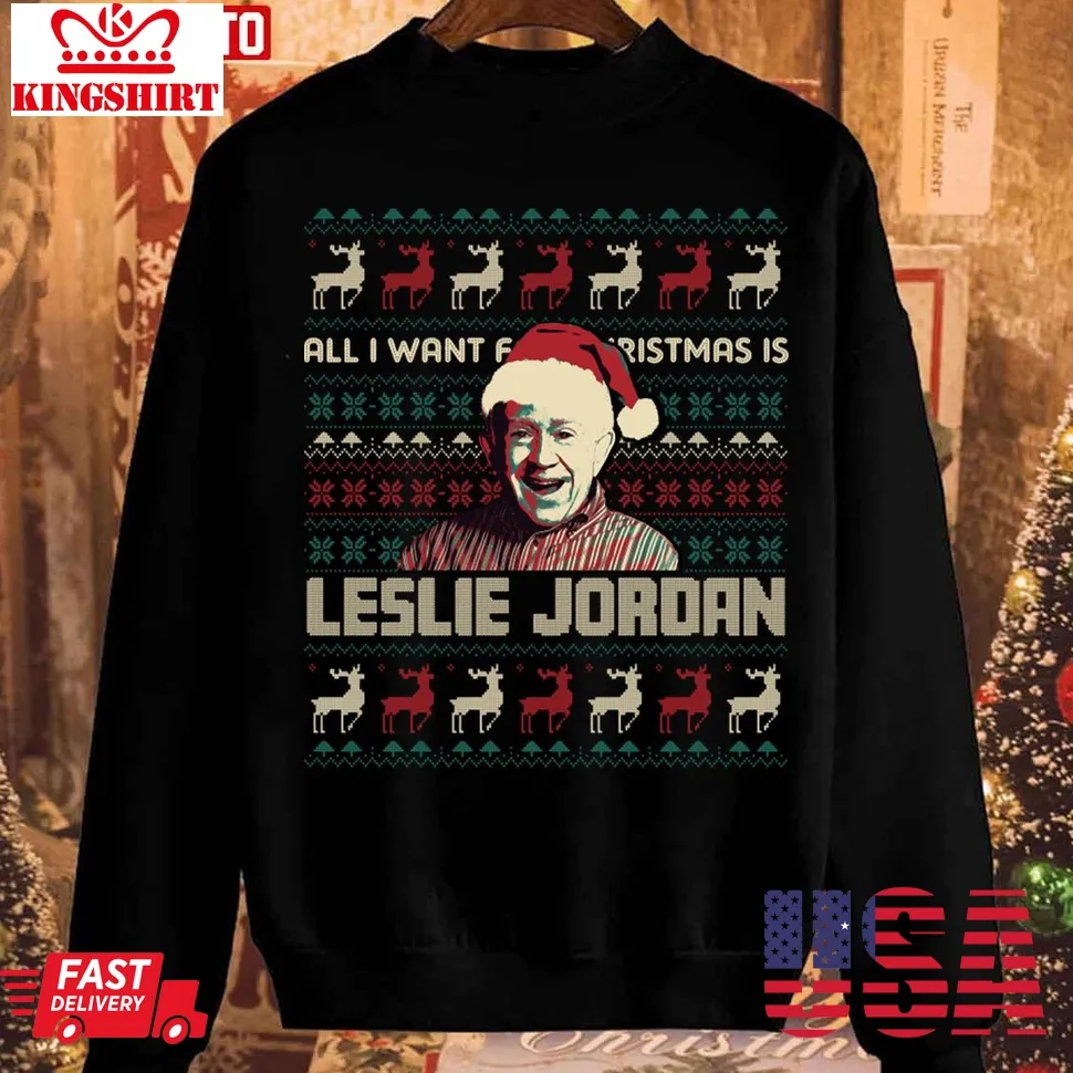 All I Want For Christmas Is Leslie Jordan Unisex Sweatshirt Unisex Tshirt