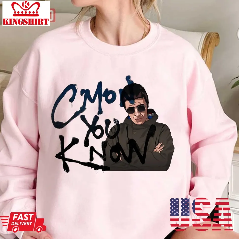 CMon You Know By Liam Gallagher Meme Art Unisex Sweatshirt Unisex Tshirt
