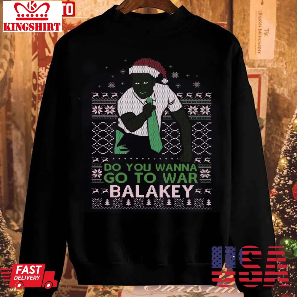Best Do You Wanna Go To War Balakey Christmas Unisex Sweatshirt TShirt