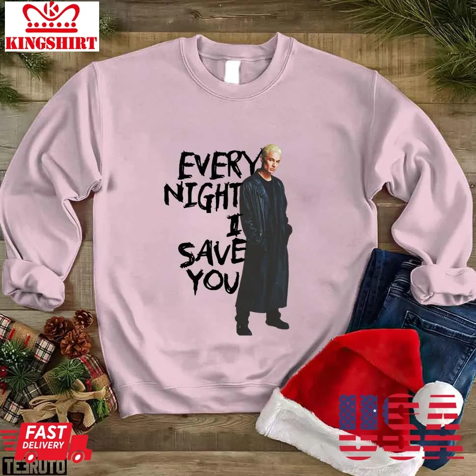 Every Night I Save You Spike Buffy Unisex Sweatshirt Size up S to 4XL