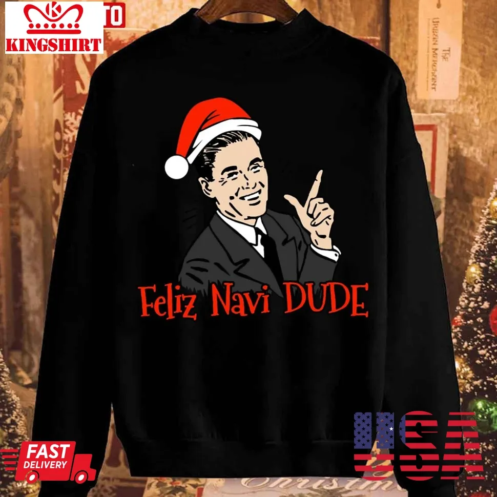 Best Feliz Navi Dude Christmas Unisex Sweatshirt TShirt