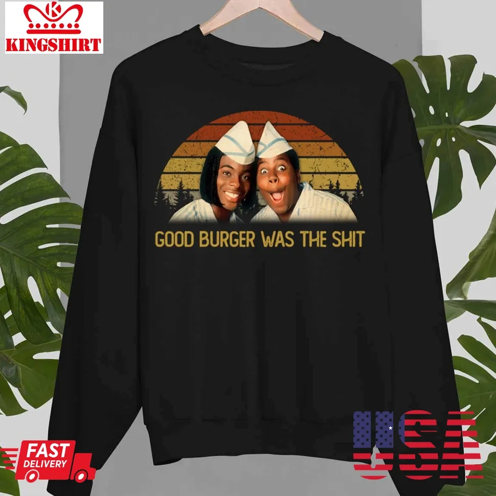 Good Burgers Was The Shit Unisex Sweatshirt Unisex Tshirt
