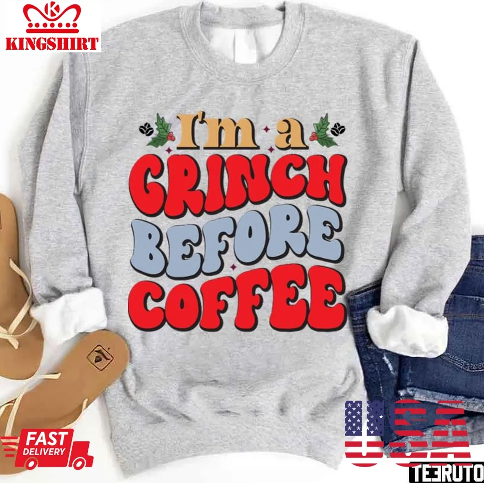 I Am A Grinch Before Coffee Unisex Sweatshirt Unisex Tshirt