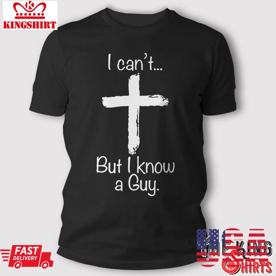 I CanT But I Know A Guy T Shirt Plus Size