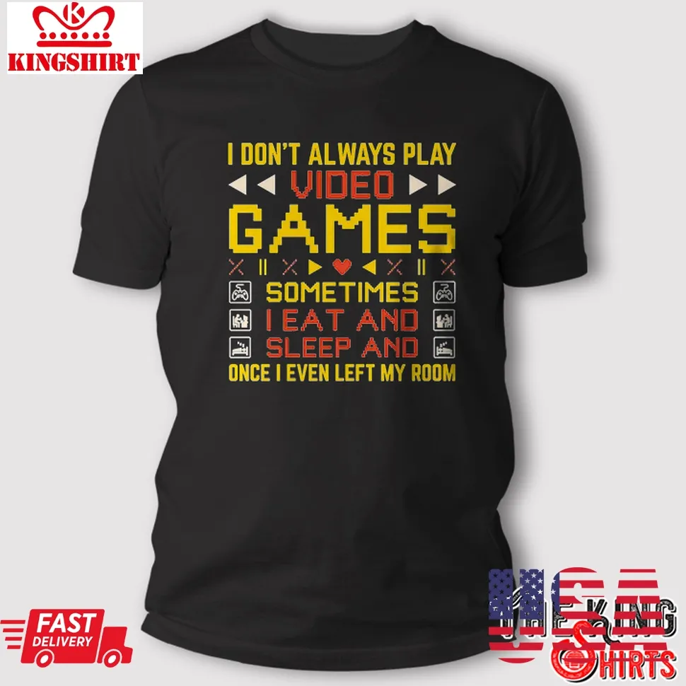 I Dont Always Play Video Game T Shirt Gifts For Gamer Boys Teens Unisex Tshirt