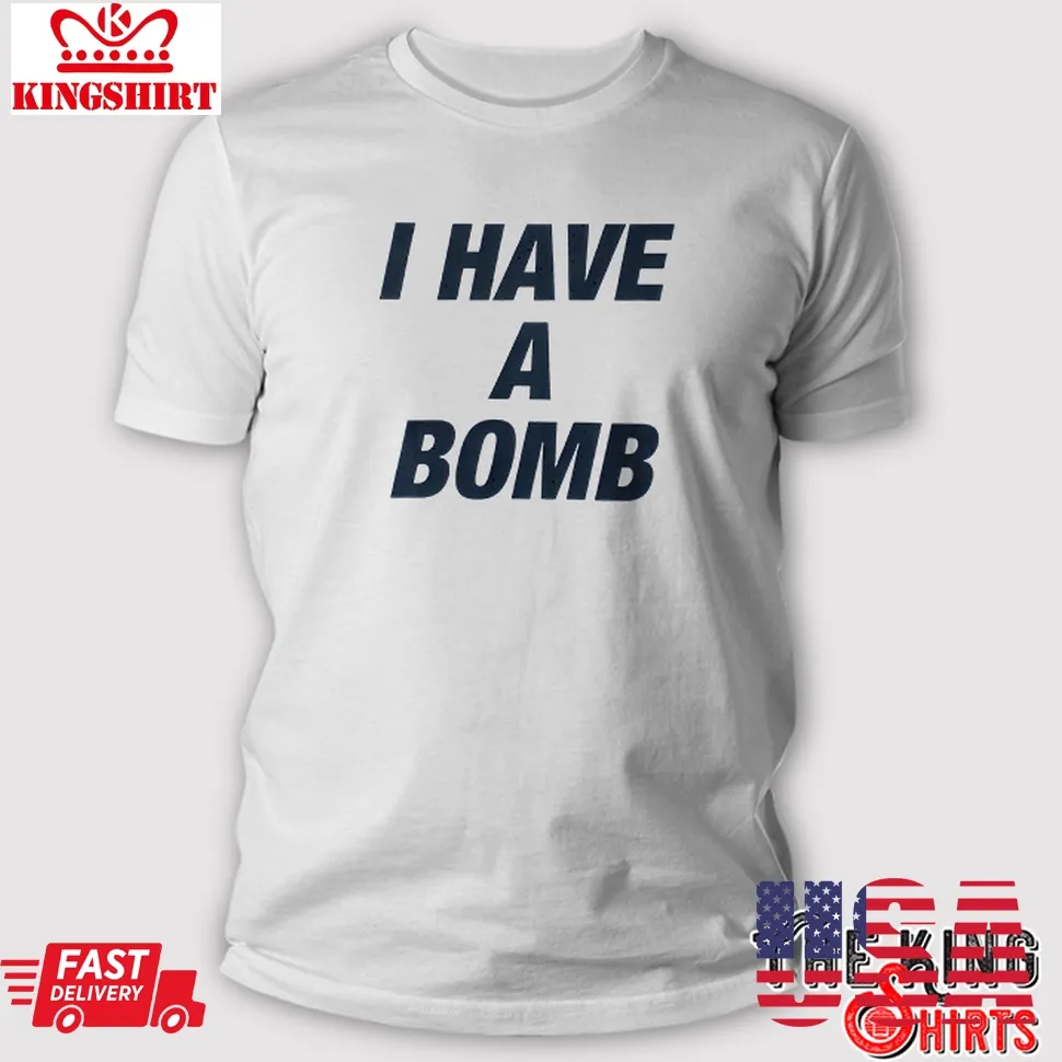 I Have A Bomb T Shirt Unisex Tshirt
