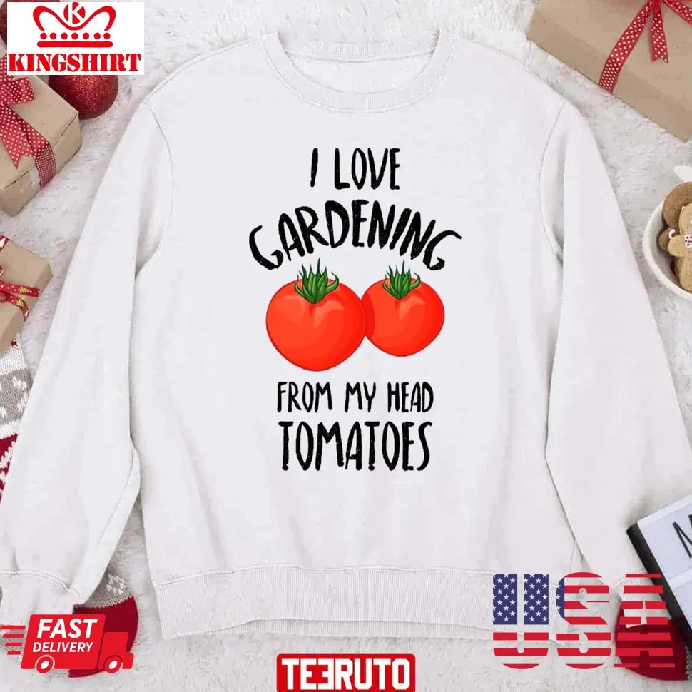 I Love Gardening From My Head Tomatoes Funny Gardening Gift Unisex Sweatshirt TShirt
