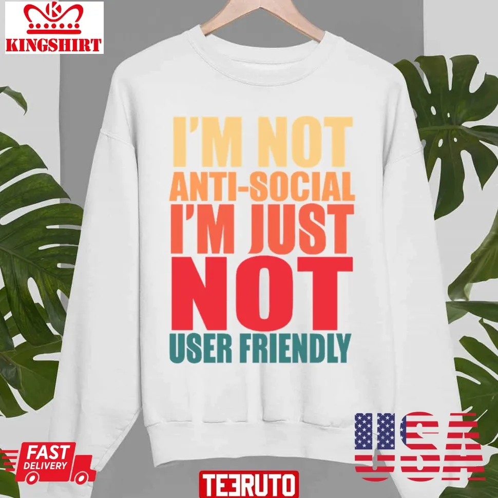 I'm Not Anti Social I'm Just Not User Friendly Unisex Sweatshirt Size up S to 4XL