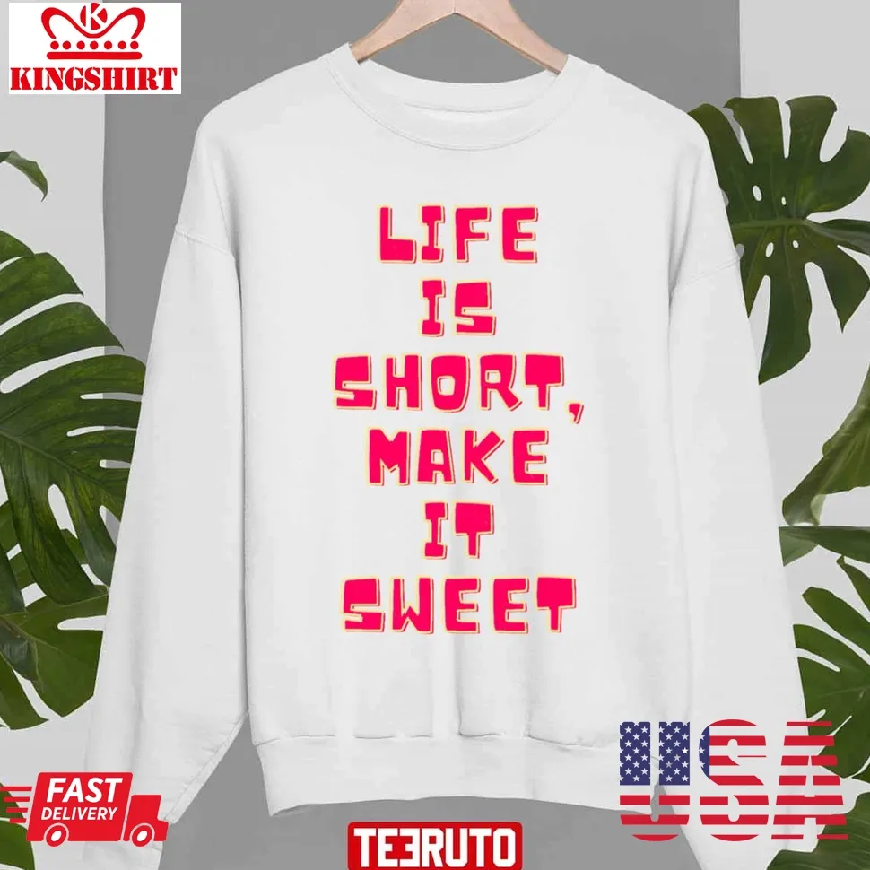 Life Is Short Make It Sweet Unisex Sweatshirt Size up S to 4XL