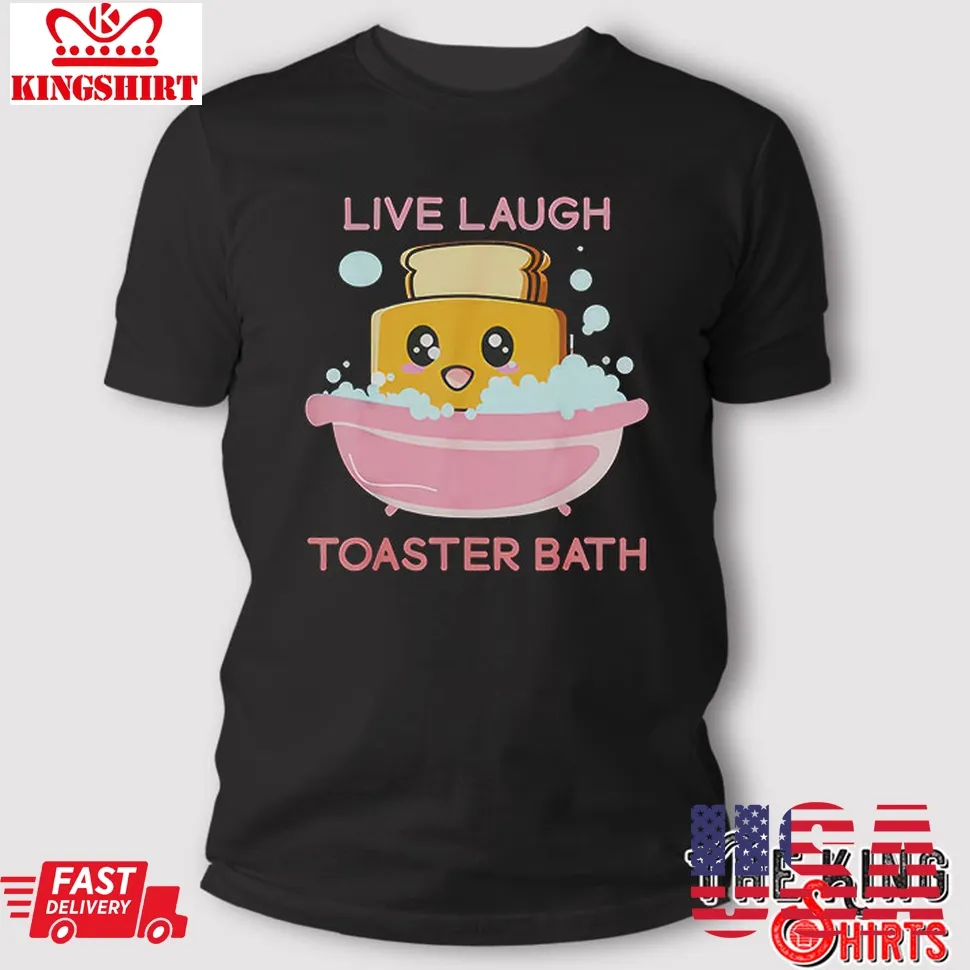 Live Laugh Toaster Bath T Shirt Size up S to 4XL