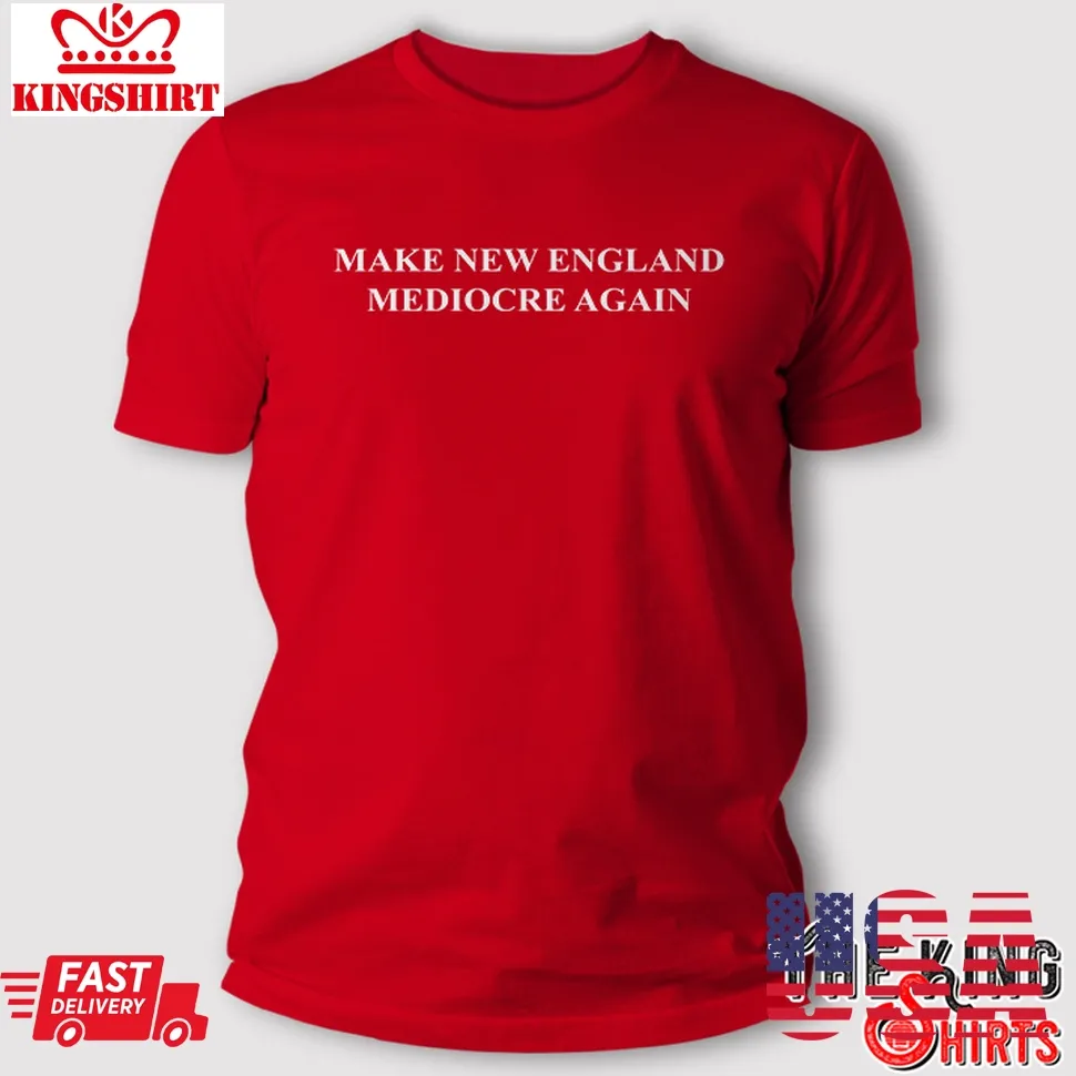 Make New England Mediocre Again T Shirt Plus Size