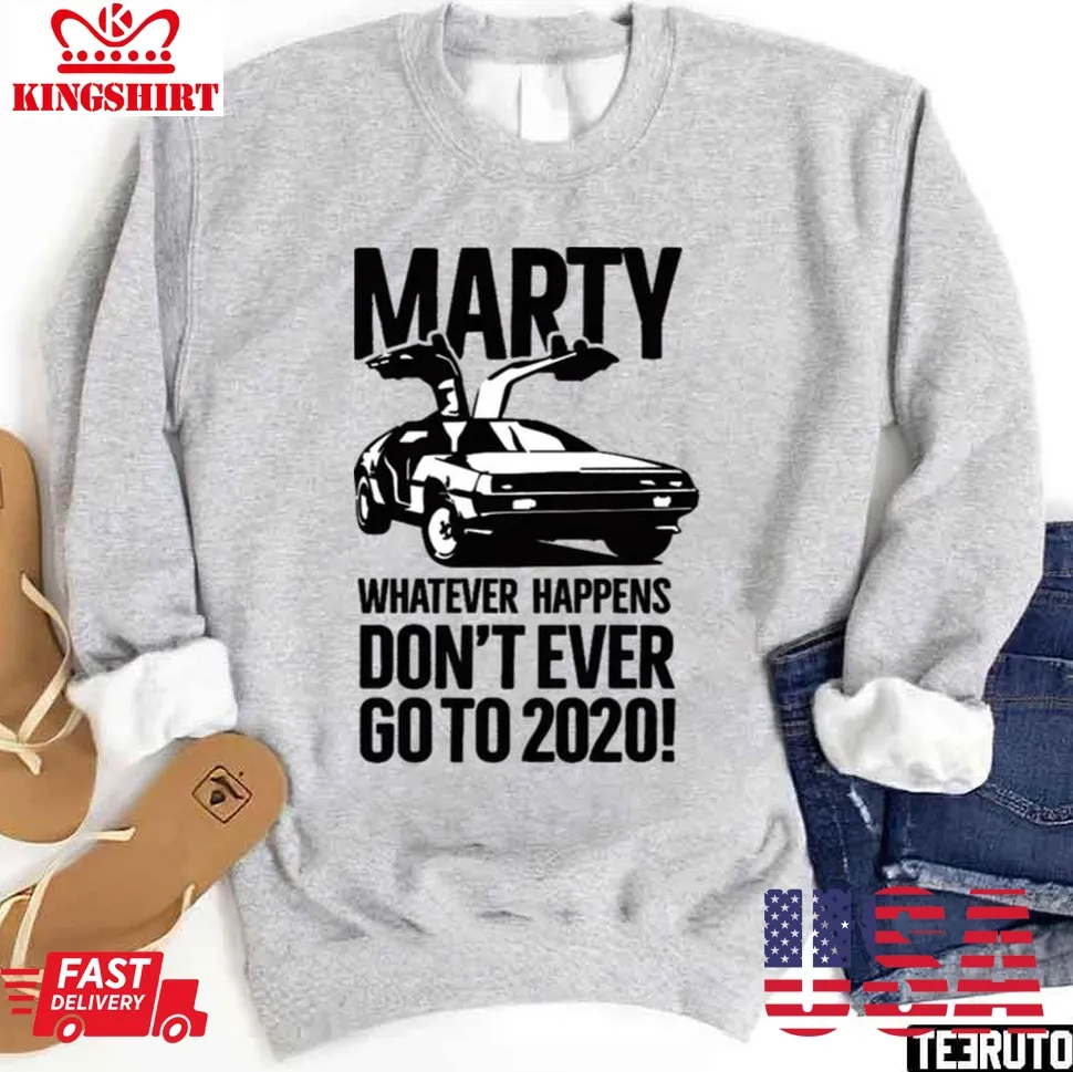 Marty Whatever Happens Don't Ever Go To 2020 Meme Unisex Sweatshirt Size up S to 4XL