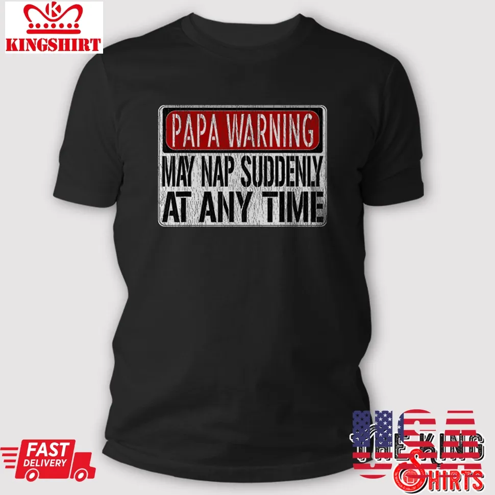 Mens Funny T Shirt, Papa Warning Sign May Nap Suddenly At Any Time Plus Size
