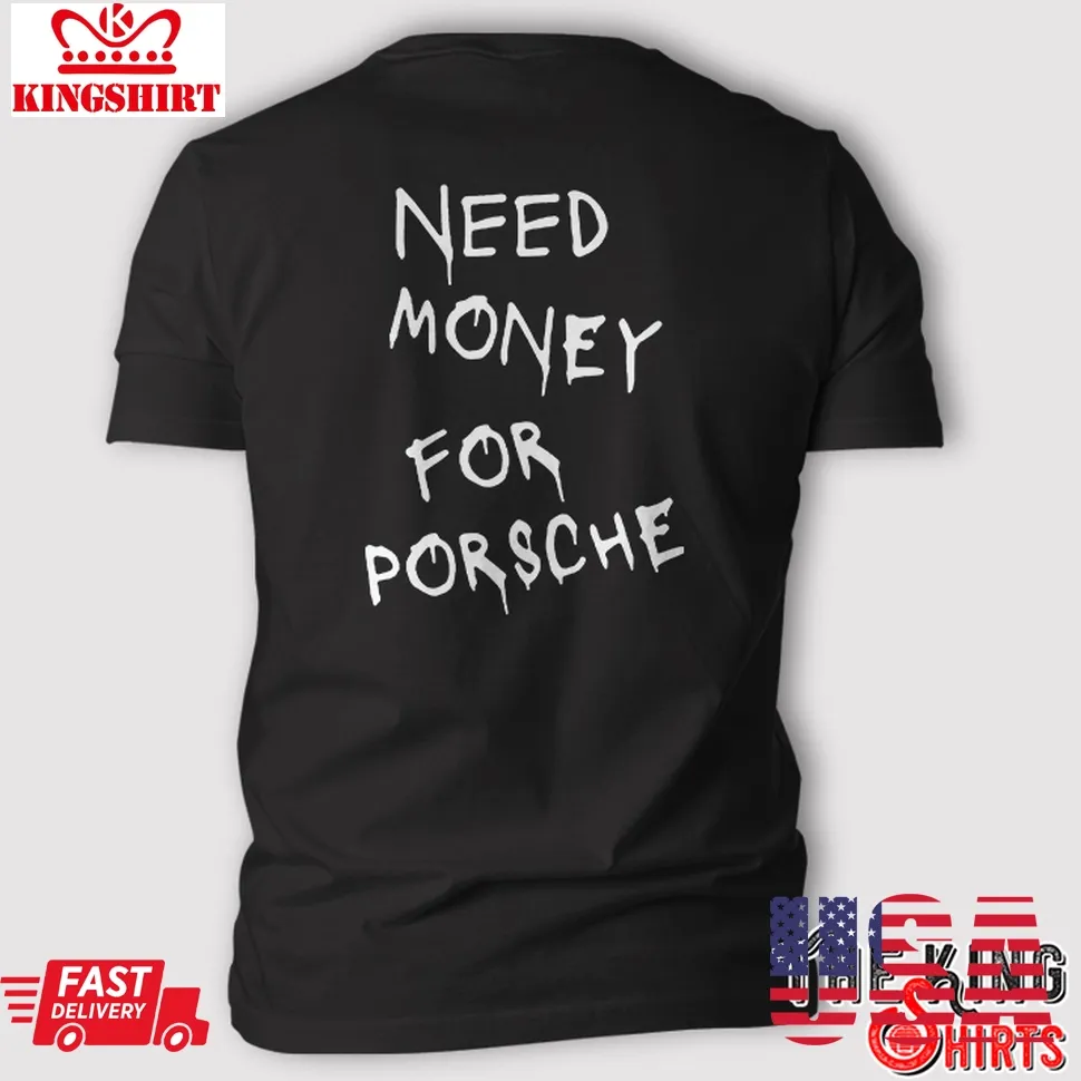 Need Money For Porsche T Shirt Plus Size
