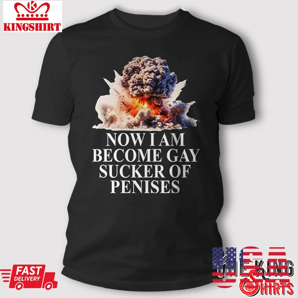 Now I Become Gay Sucker Of Penises T Shirt Size up S to 4XL