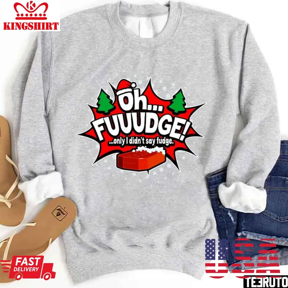 Oh Fudge Only I Didn't Say Fudge Funny Christmas Story Unisex Sweatshirt Size up S to 4XL