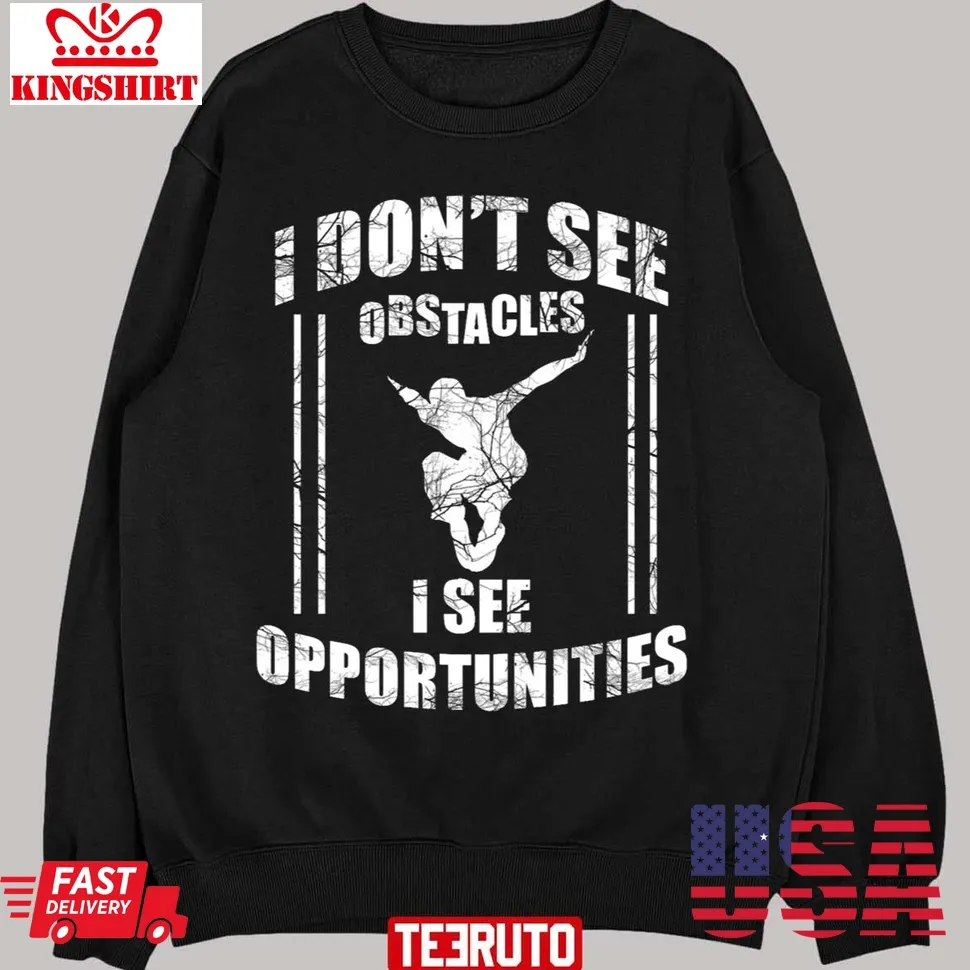 Parkour Free Running T Shirt I Dont See Obstacles I See Opportunities Unisex Sweatshirt Unisex Tshirt