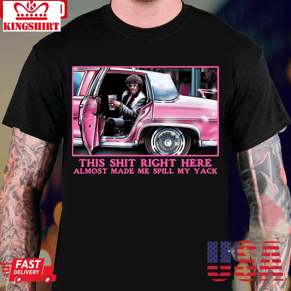 Pinky This Shit Right Here Almost Made Me Spill My Yack Unisex T Shirt Size up S to 4XL