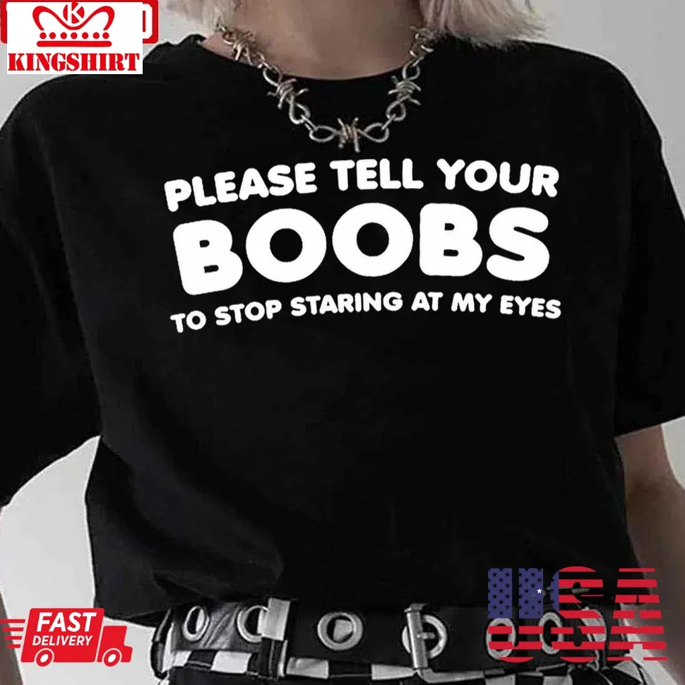 Please Tell Your Boobs To Stop Staring At My Eyes Unisex T Shirt Size up S to 4XL