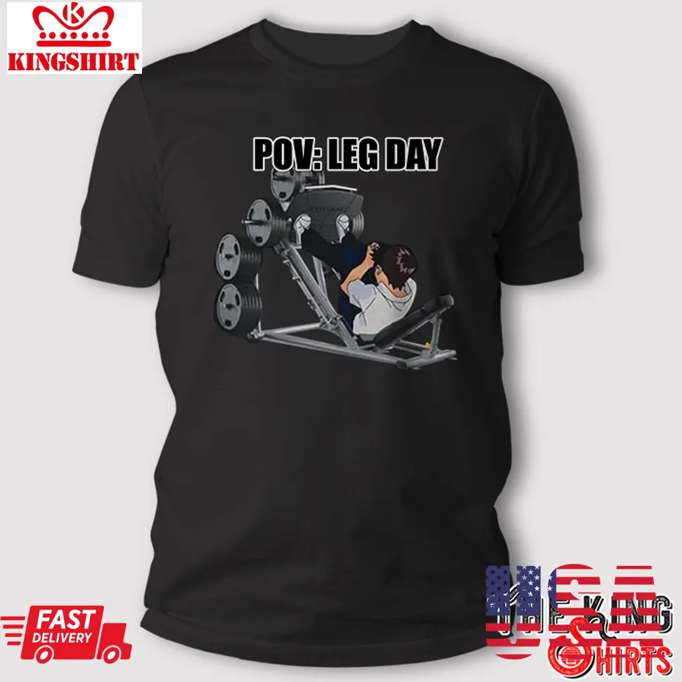 Pov Its Leg Day T Shirt Size up S to 4XL