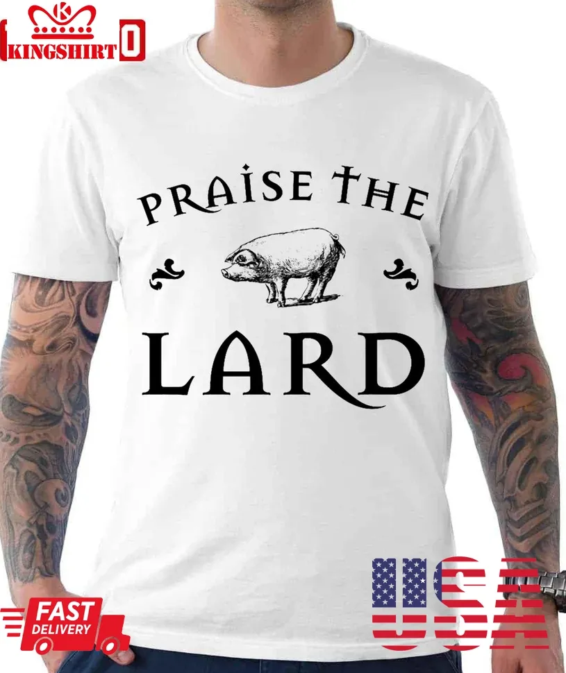 Praise The Lard Unisex T Shirt Plus Size