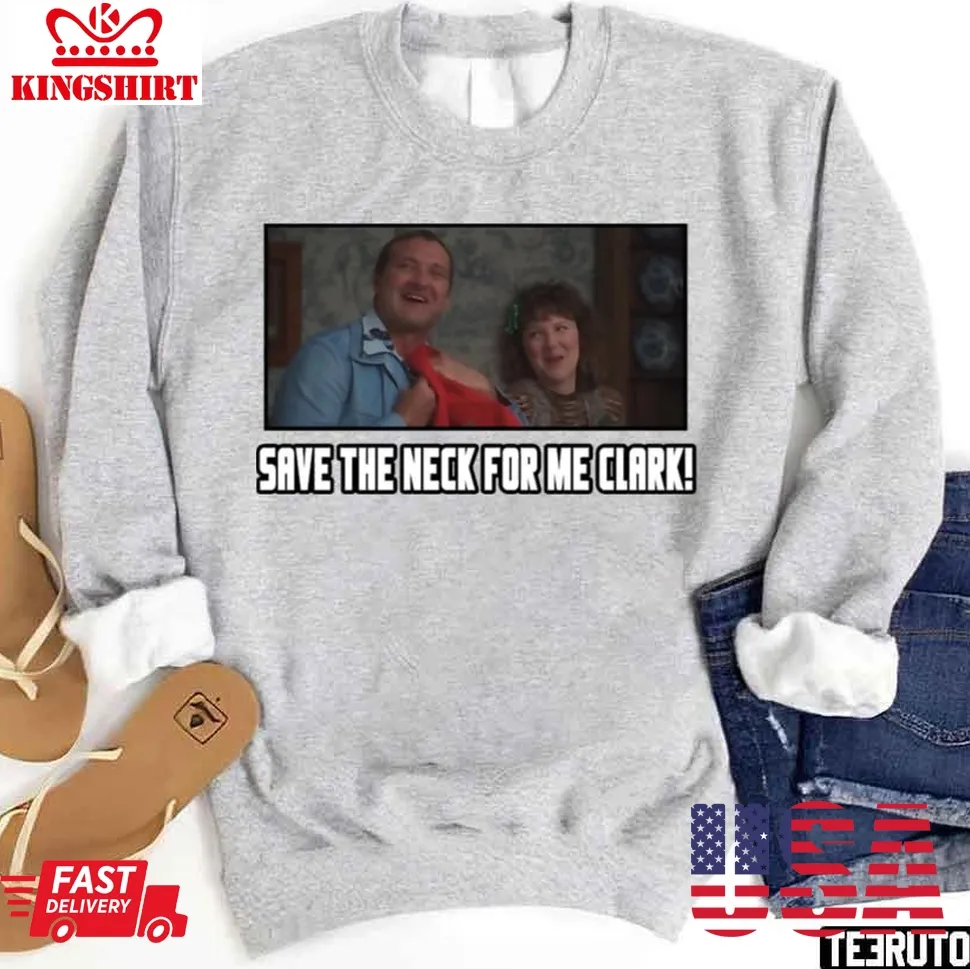 Save The Neck For Me Clark Christmas Vacation Movie Screen Unisex Sweatshirt Size up S to 4XL