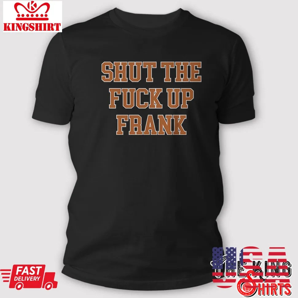 Shut The Fuck Up Frank T Shirt Plus Size