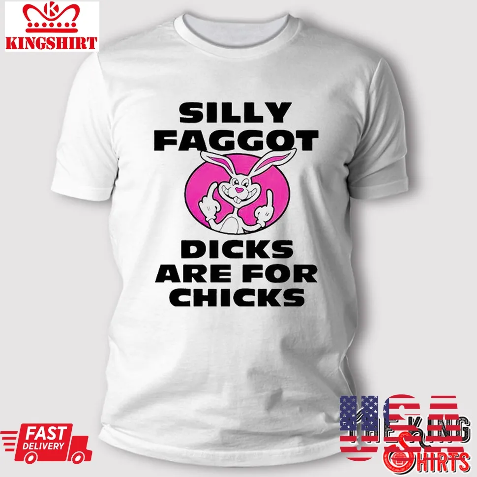 Silly Faggot Dicks Are For Chicks T Shirt Unisex Tshirt