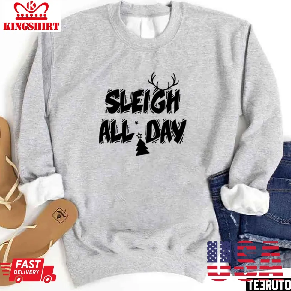 Sleigh All Day Christmas Unisex Sweatshirt Unisex Tshirt