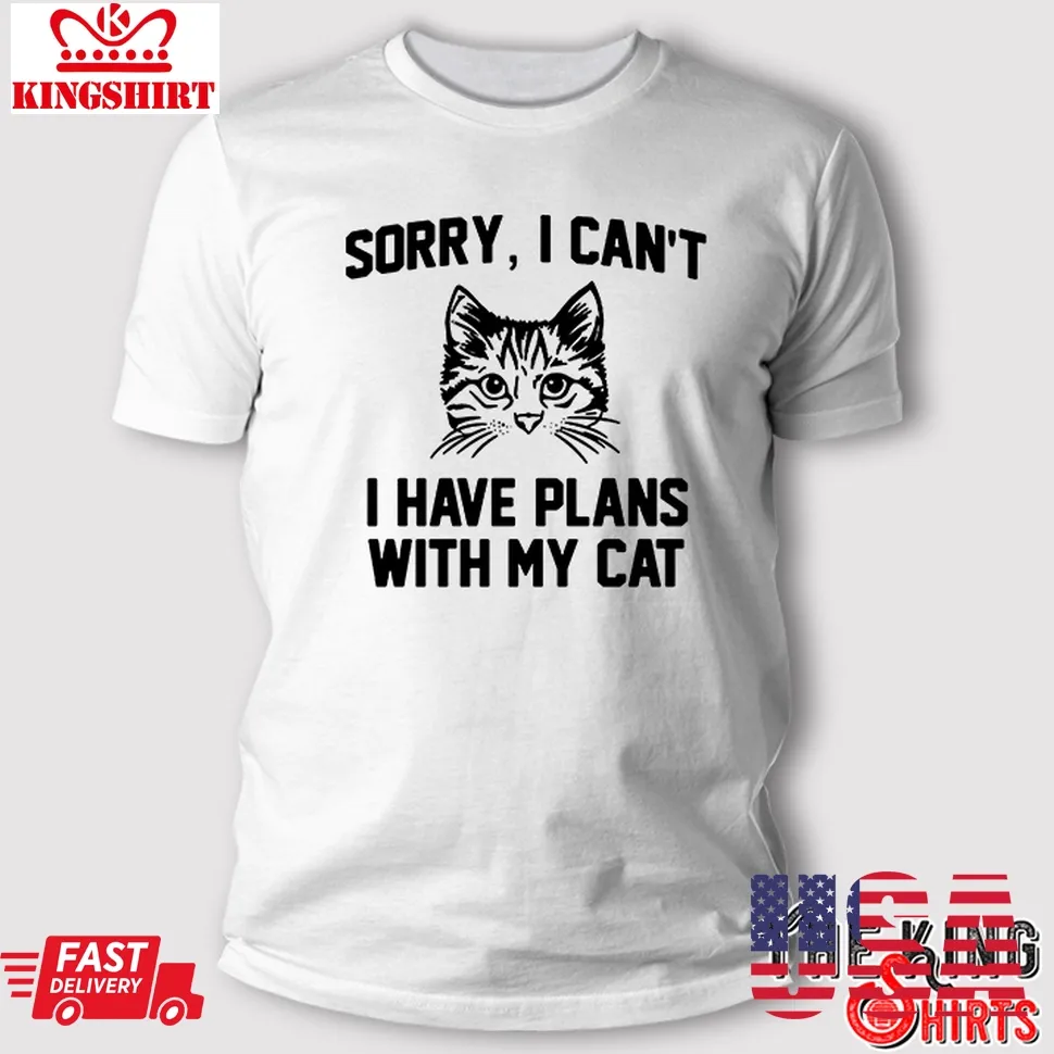 Sorry I Cant I Have Plans With My Cat T Shirt Size up S to 4XL