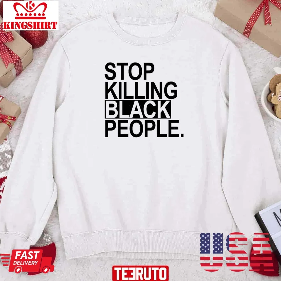 Stop Killing Black People Sweatshirt Unisex Tshirt