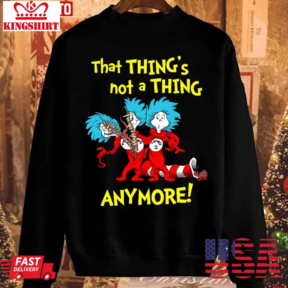 That Thing's Not A Thing Anymore Dr Seuss Unisex Sweatshirt Size up S to 4XL