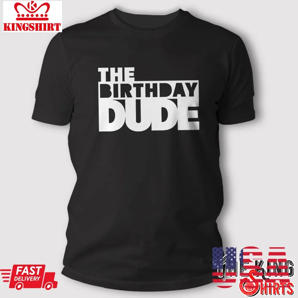 The Birthday Dude T Shirt Gifts Unisex Tshirt