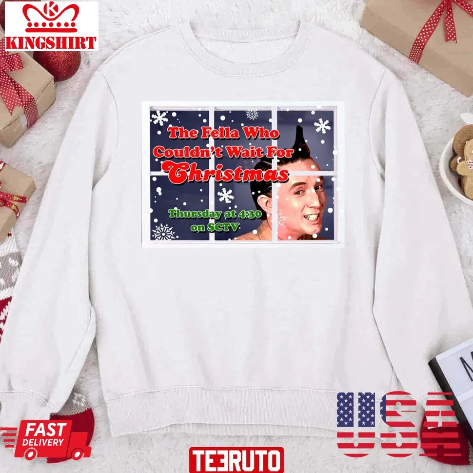 The Fella Who Couldn't Wait For Christmas Sctv Unisex Sweatshirt Size up S to 4XL