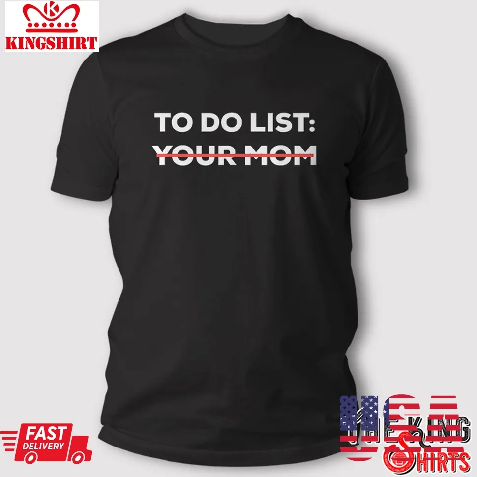 To Do List Your Mom T Shirt Funny Sarcasm Saying Gifts Size up S to 4XL