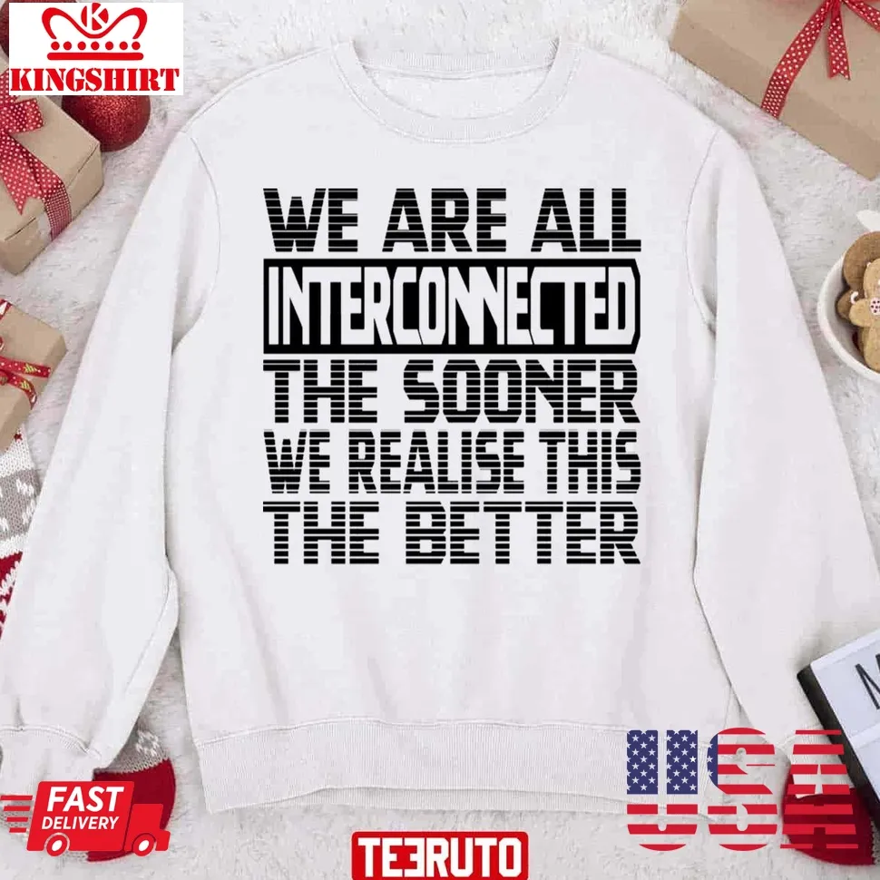 We Are All Interconnected The Sooner We Realise This The Better Unisex Sweatshirt Unisex Tshirt