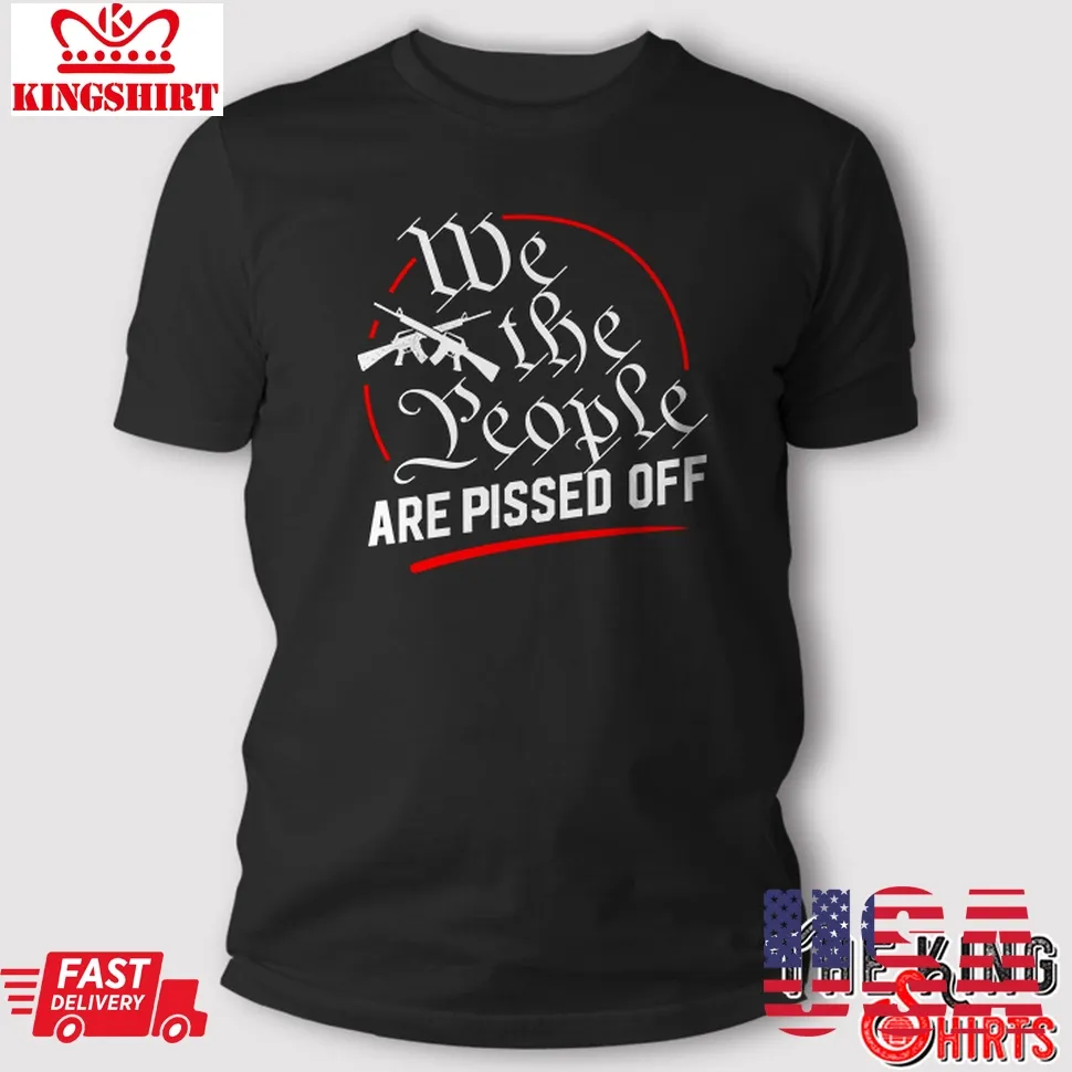 We The People Are Pissed Off T Shirt Size up S to 4XL